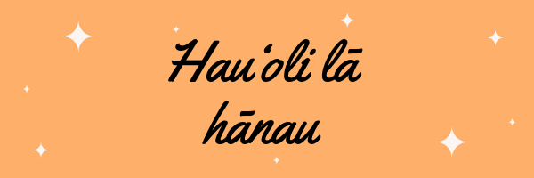 Hau‘oli lā hānau is Hawaiian sentence, which can be translated as a happy birthday wish.