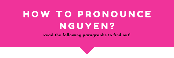 How to pronounce Ngyuen correctly? This is not rocket science, read following paragraphs under this image and in few minutes you will be expert on this last name.