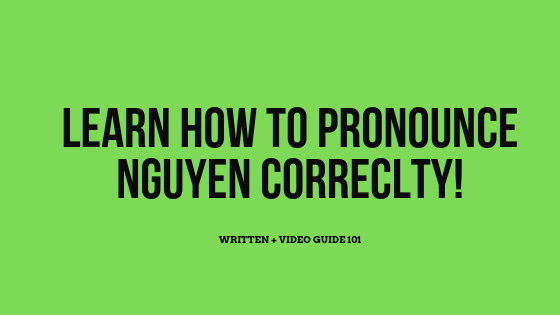 Learn how to pronounce Nguyen correctly. I wrote a written guide for you, but if you feel like that is not enought I have attached a learning youtube video, which should teach you the correcnt pronounciation of this name
