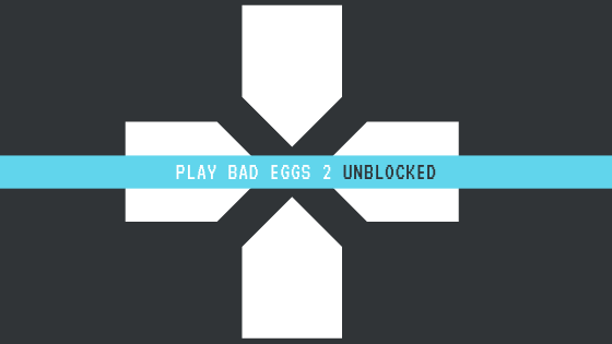 Bad Eggs 2 Unblocked Online